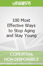 100 Most Effective Ways to Stop Aging and Stay Young