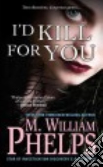 I'd Kill for You libro in lingua di Phelps M. William