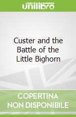 Custer and the Battle of the Little Bighorn