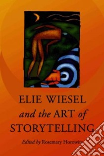 Elie Wiesel And the Art of Storytelling libro in lingua di Horowitz Rosemary (EDT)