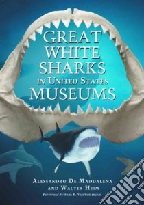 Great White Sharks in United States Museums libro in lingua di De Maddalena Alessandro, Heim Walter, Van Sommeran Sean R. (FRW)