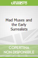 Mad Muses and the Early Surrealists