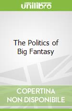 The Politics of Big Fantasy