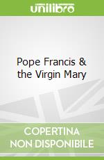 Pope Francis & the Virgin Mary