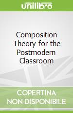 Composition Theory for the Postmodern Classroom