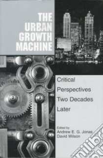 The Urban Growth Machine libro in lingua di Jonas Andrew E. G. (EDT), Wilson David (EDT), Association of American Geographers Meeting (1996 Charlotte N. C.)