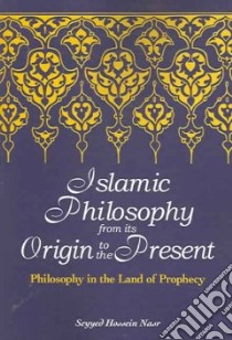 Islamic Philosophy from Its Origin to the Present libro in lingua di Nasr Seyyed Hossein