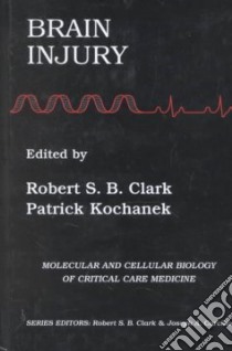Brain Injury libro in lingua di Clark Robert S. B. M.D. (EDT), Kochanek Patrick M.D. (EDT)