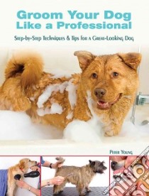 Groom Your Dog Like a Professional libro in lingua di Young Peter