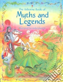 The Usborne Book of Myths and Legends libro in lingua di Milbourne Anna, Amery Heather, Doherty Gillian, Edwards Linda (ILT)