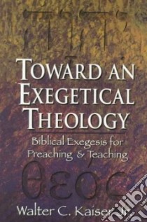 Toward an Exegetical Theology libro in lingua di Kaiser Walter C.