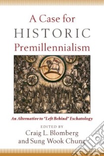 A Case for Historic Premillennialism libro in lingua di Blomberg Craig L. (EDT), Chung Sung Wook (EDT)