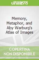 Memory, Metaphor, and Aby Warburg's Atlas of Images