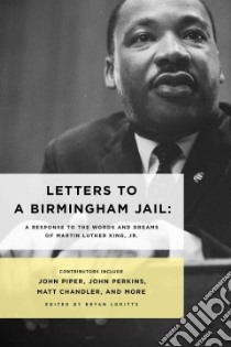 Letters to a Birmingham Jail libro in lingua di Loritts Bryan (EDT), Piper John (CON), Perkins John (CON), Chandler Matt (CON), Bryson John (CON)