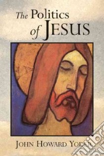 The Politics of Jesus libro in lingua di Yoder John Howard