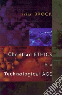 Christian Ethics in a Technological Age libro in lingua di Brock Brian