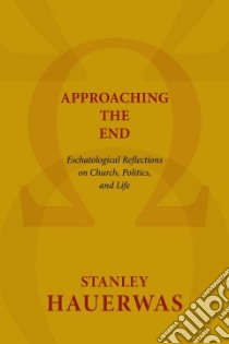 Approaching the End libro in lingua di Hauerwas Stanley