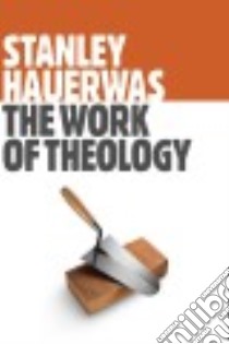 The Work of Theology libro in lingua di Hauerwas Stanley