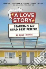 A Love Story Starring My Dead Best Friend
