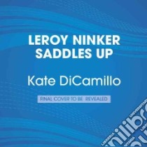 Leroy Ninker Saddles Up (CD Audiobook) libro in lingua di DiCamillo Kate, Morey Arthur (NRT)
