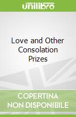 Love and Other Consolation Prizes