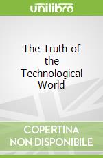 The Truth of the Technological World