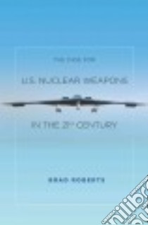 The Case for U.s. Nuclear Weapons in the 21st Century libro in lingua di Roberts Brad