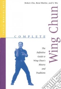 Complete Wing Chun libro in lingua di Chu Robert, Ritchie Rene, Wu Y.