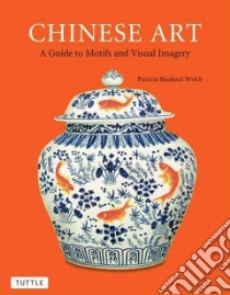 Chinese Art libro in lingua di Welch Patricia Bjaaland