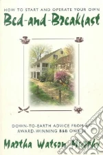 How to Start and Operate Your Own Bed-And-Breakfast/Down-To-Earth Advice from an Award-Winning B&Bo Wner