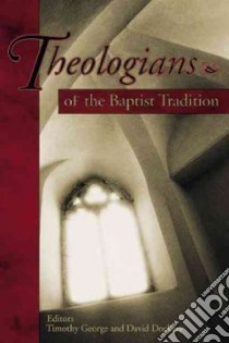 Theologians of the Baptist Tradition libro in lingua di George Timothy (EDT), Dockery David S. (EDT)