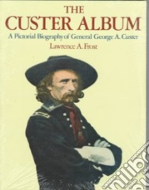 The Custer Album libro in lingua di Custer George Armstrong, Frost Lawrence A.