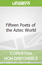 Fifteen Poets of the Aztec World