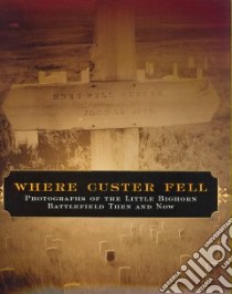 Where Custer Fell libro in lingua di Brust James S., Pohanka Brian C., Barnard Sandy