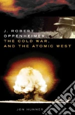 J. Robert Oppenheimer, the Cold War, and the Atomic West