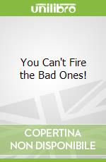 You Can't Fire the Bad Ones!