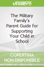 The Military Family's Parent Guide for Supporting Your Child in School