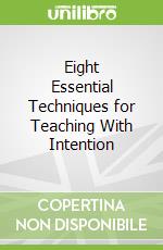 Eight Essential Techniques for Teaching With Intention
