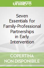 Seven Essentials for Family-Professional Partnerships in Early Intervention