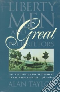 Liberty Men and Great Proprietors libro in lingua di Taylor Alan