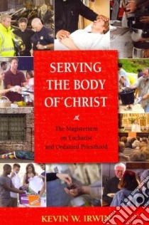 Serving the Body of Christ libro in lingua di Irwin Kevin W.