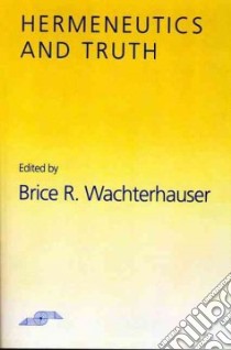 Hermeneutics and Truth libro in lingua di Wachterhauser Brice R. (EDT)