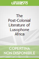 The Post-Colonial Literature of Lusophone Africa