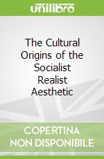 The Cultural Origins of the Socialist Realist Aesthetic