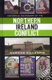 Historical Dictionary of the Northern Ireland Conflict libro in lingua di Gillespie Gordon