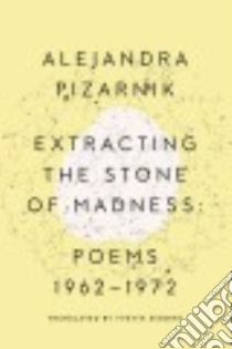 Extracting the Stone of Madness libro in lingua di Pizarnik Alejandra, Siegert Yvette (TRN)