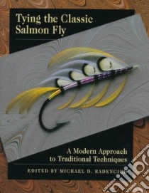 Tying the Classic Salmon Fly libro in lingua di Radencich Michael D. (EDT), Luallen Wayne, Jackson Alec, Veverka Bob, Nolte Marvin (COL)