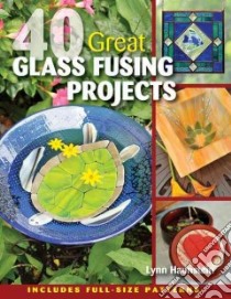 40 Great Glass Fusing Projects libro in lingua di Haunstein Lynn, Wycheck Alan (PHT)