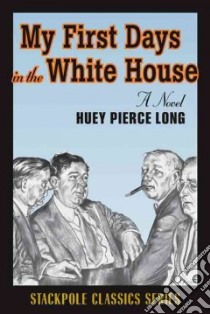 My First Days in the White House libro in lingua di Long Huey Pierce