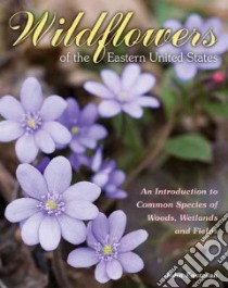 Wildflowers of the Eastern United States libro in lingua di Eastman John